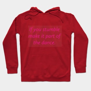 If you stumble make it part of the dance. Hoodie